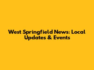West Springfield News: Local Updates & Events