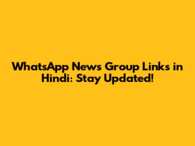 WhatsApp News Group Links in Hindi: Stay Updated!