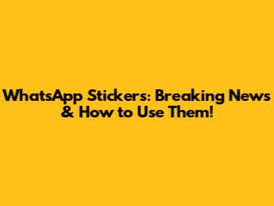 WhatsApp Stickers: Breaking News & How to Use Them!