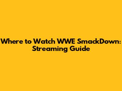 Where to Watch WWE SmackDown: Streaming Guide
