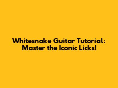 Whitesnake Guitar Tutorial: Master the Iconic Licks!