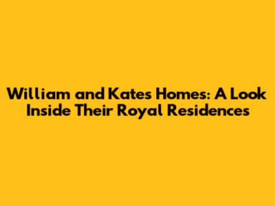 William and Kate's Homes: A Look Inside Their Royal Residences