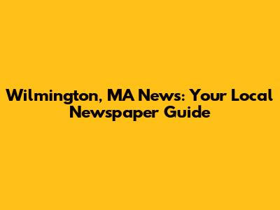 Wilmington, MA News: Your Local Newspaper Guide
