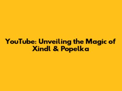 YouTube: Unveiling the Magic of Xindl & Popelka