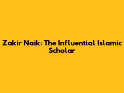 Zakir Naik: The Influential Islamic Scholar