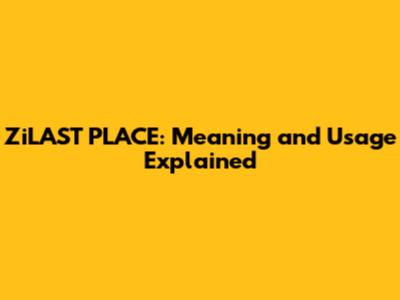 ZiLAST PLACE: Meaning and Usage Explained