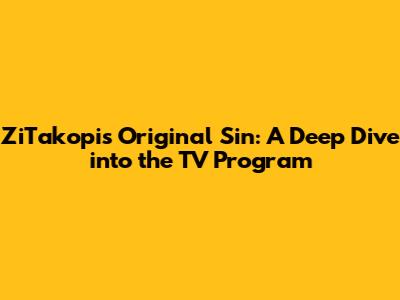 ZiTakopi's Original Sin: A Deep Dive into the TV Program