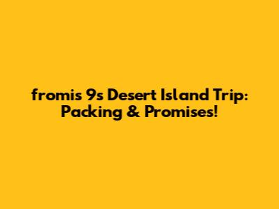 fromis_9's Desert Island Trip: Packing & Promises!