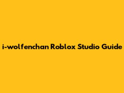 i-wolfenchan Roblox Studio Guide