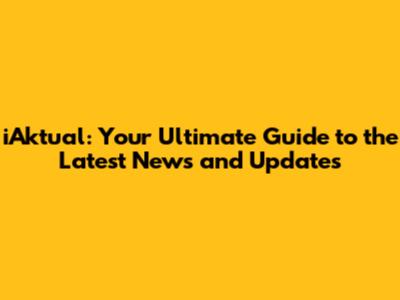 iAktual: Your Ultimate Guide to the Latest News and Updates