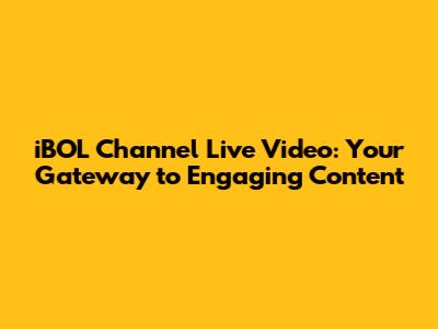 iBOL Channel Live Video: Your Gateway to Engaging Content