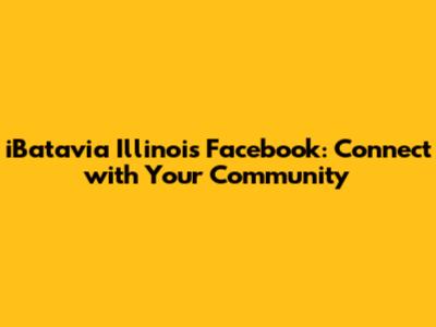 iBatavia Illinois Facebook: Connect with Your Community