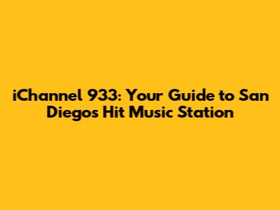 iChannel 933: Your Guide to San Diego's Hit Music Station