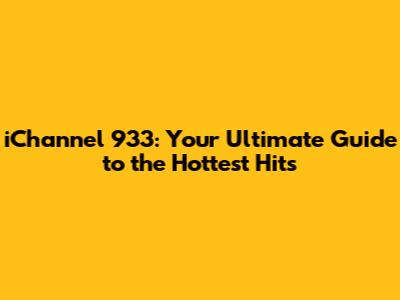 iChannel 933: Your Ultimate Guide to the Hottest Hits