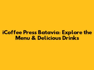 iCoffee Press Batavia: Explore the Menu & Delicious Drinks