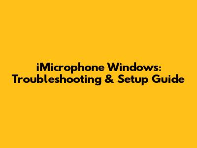 iMicrophone Windows: Troubleshooting & Setup Guide