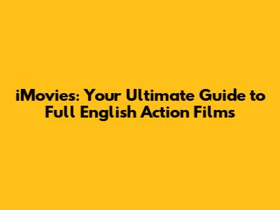 iMovies: Your Ultimate Guide to Full English Action Films