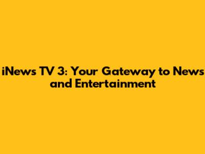 iNews TV 3: Your Gateway to News and Entertainment
