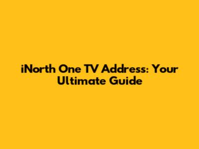 iNorth One TV Address: Your Ultimate Guide