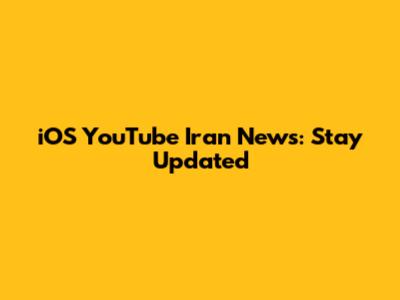 iOS YouTube Iran News: Stay Updated