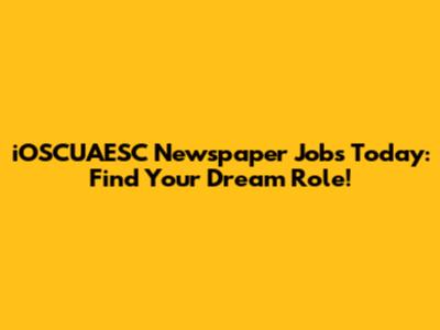 iOSCUAESC Newspaper Jobs Today: Find Your Dream Role!