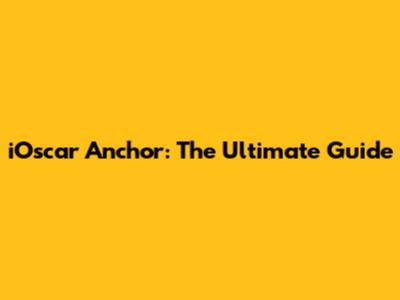iOscar Anchor: The Ultimate Guide