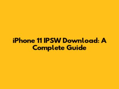 iPhone 11 IPSW Download: A Complete Guide