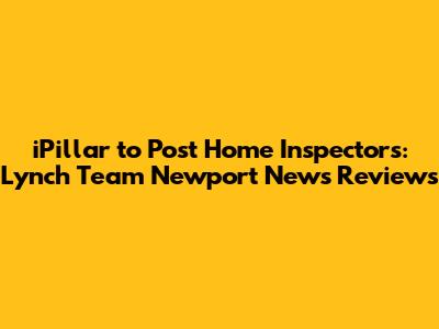 iPillar to Post Home Inspectors: Lynch Team Newport News Reviews
