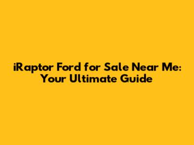 iRaptor Ford for Sale Near Me: Your Ultimate Guide
