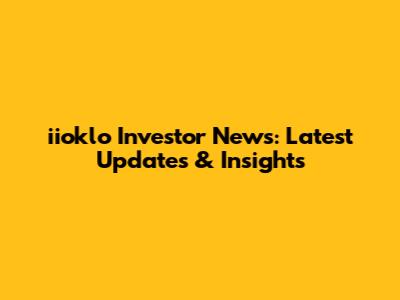 iioklo Investor News: Latest Updates & Insights