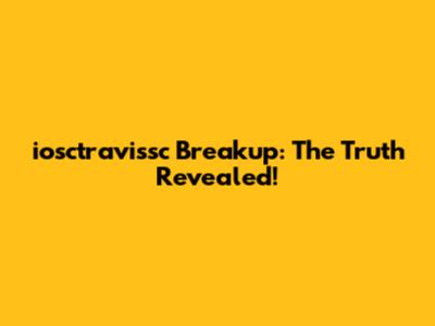 iosctravissc Breakup: The Truth Revealed!