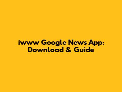 iwww Google News App: Download & Guide