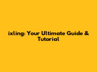 ixling: Your Ultimate Guide & Tutorial