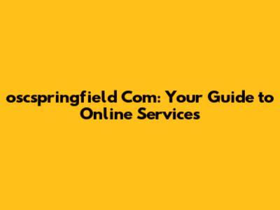 oscspringfield Com: Your Guide to Online Services