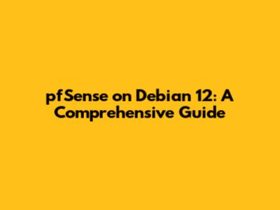 pfSense on Debian 12: A Comprehensive Guide