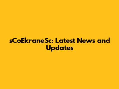 sCoEkraneSc: Latest News and Updates