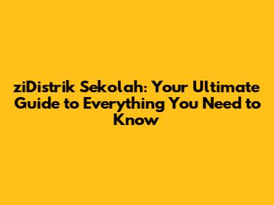 ziDistrik Sekolah: Your Ultimate Guide to Everything You Need to Know